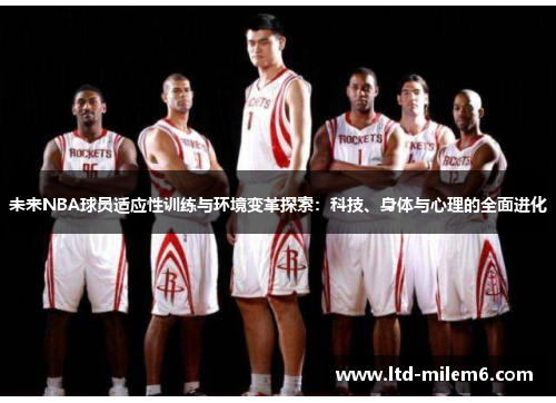 未来NBA球员适应性训练与环境变革探索：科技、身体与心理的全面进化