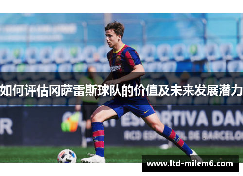 如何评估冈萨雷斯球队的价值及未来发展潜力