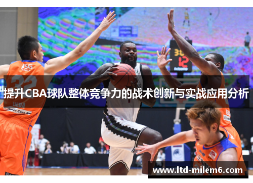 提升CBA球队整体竞争力的战术创新与实战应用分析