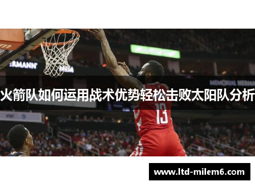 火箭队如何运用战术优势轻松击败太阳队分析