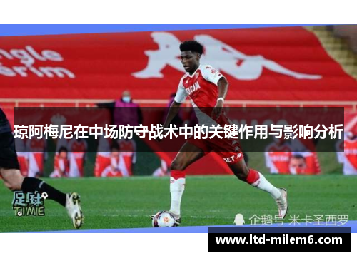 琼阿梅尼在中场防守战术中的关键作用与影响分析