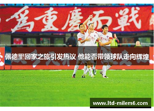 佩德里回家之旅引发热议 他能否带领球队走向辉煌