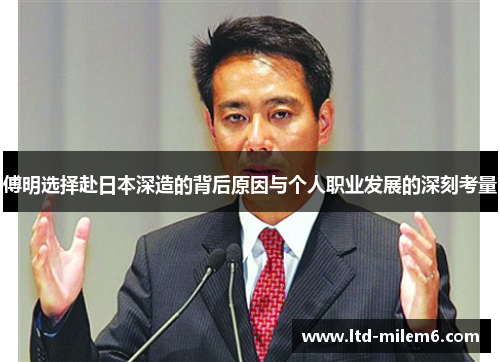 傅明选择赴日本深造的背后原因与个人职业发展的深刻考量