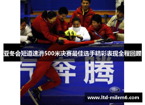亚冬会短道速滑500米决赛最佳选手精彩表现全程回顾