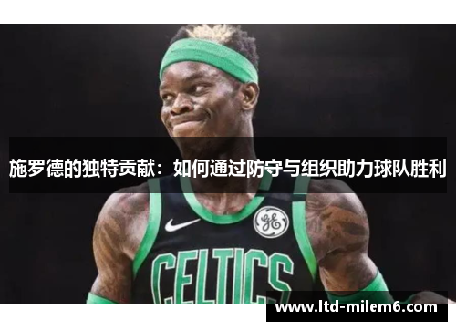 施罗德的独特贡献：如何通过防守与组织助力球队胜利