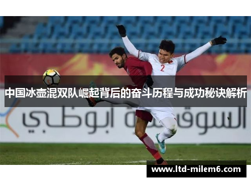 中国冰壶混双队崛起背后的奋斗历程与成功秘诀解析