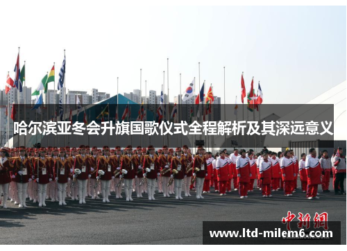 哈尔滨亚冬会升旗国歌仪式全程解析及其深远意义