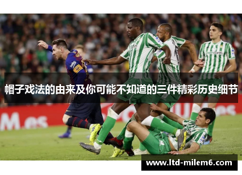 帽子戏法的由来及你可能不知道的三件精彩历史细节