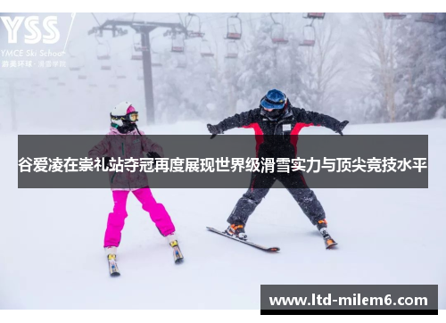 谷爱凌在崇礼站夺冠再度展现世界级滑雪实力与顶尖竞技水平