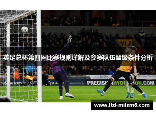 英足总杯第四圈比赛规则详解及参赛队伍晋级条件分析