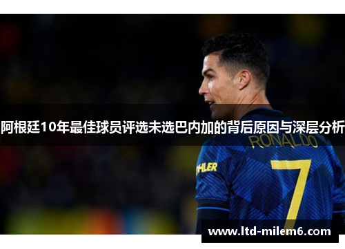 阿根廷10年最佳球员评选未选巴内加的背后原因与深层分析 阿根廷10年最佳球员评选未选巴内加的背后原因与深层分析