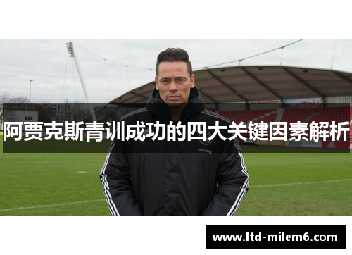 阿贾克斯青训成功的四大关键因素解析 阿贾克斯青训成功的四大关键因素解析