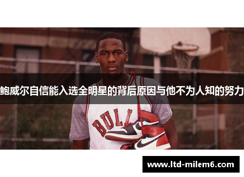 鲍威尔自信能入选全明星的背后原因与他不为人知的努力