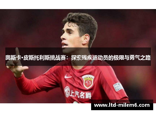 奥斯卡·皮斯托利斯挑战赛:探索残疾运动员的极限与勇气之路 奥斯卡·皮斯托利斯挑战赛:探索残疾运动员的极限与勇气之路